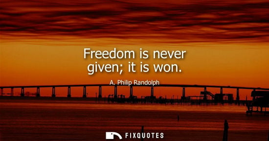 Small: A. Philip Randolph: Freedom is never given it is won