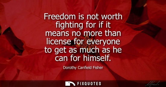 Small: Freedom is not worth fighting for if it means no more than license for everyone to get as much as he ca