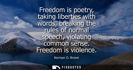 Small: Freedom is poetry, taking liberties with words, breaking the rules of normal speech, violating common s