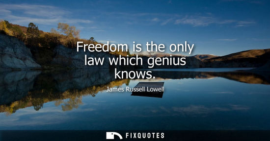 Small: Freedom is the only law which genius knows