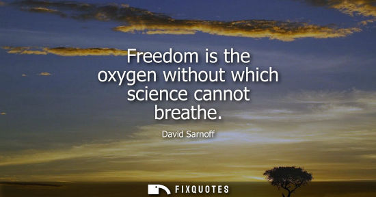Small: Freedom is the oxygen without which science cannot breathe