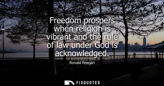 Small: Freedom prospers when religion is vibrant and the rule of law under God is acknowledged