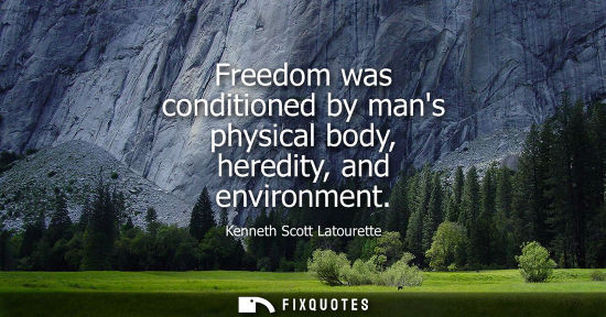 Small: Freedom was conditioned by mans physical body, heredity, and environment