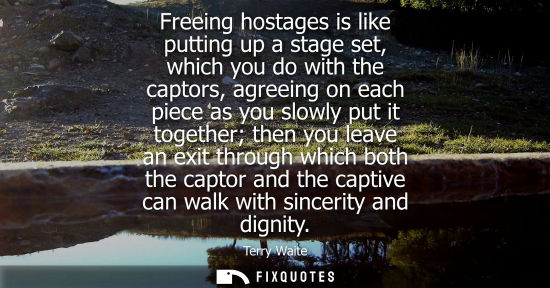 Small: Freeing hostages is like putting up a stage set, which you do with the captors, agreeing on each piece 