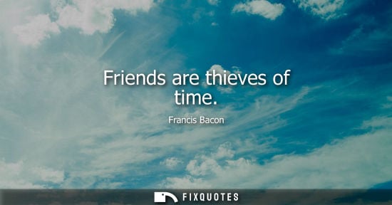 Small: Friends are thieves of time