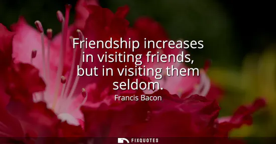 Small: Friendship increases in visiting friends, but in visiting them seldom