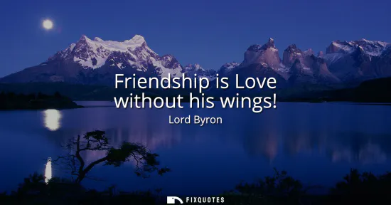 Small: Friendship is Love without his wings!