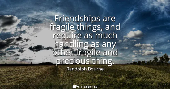 Small: Friendships are fragile things, and require as much handling as any other fragile and precious thing