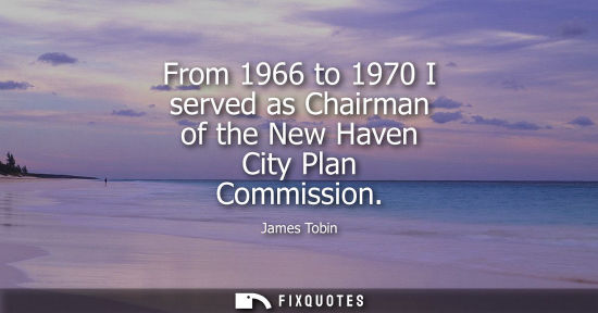 Small: From 1966 to 1970 I served as Chairman of the New Haven City Plan Commission
