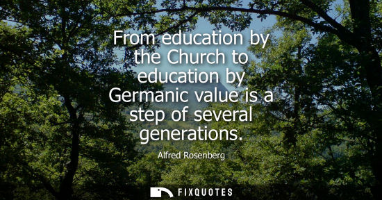 Small: From education by the Church to education by Germanic value is a step of several generations