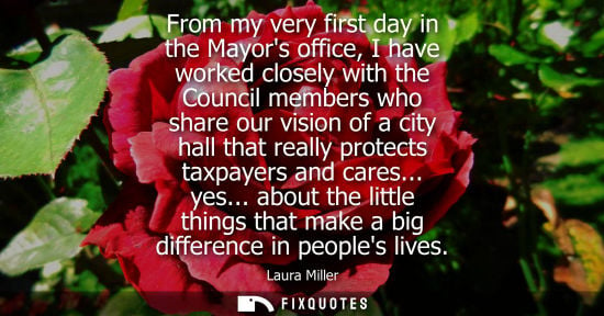 Small: From my very first day in the Mayors office, I have worked closely with the Council members who share o