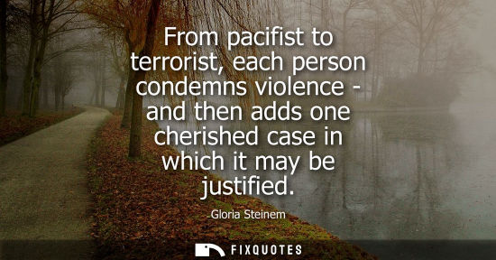 Small: From pacifist to terrorist, each person condemns violence - and then adds one cherished case in which i