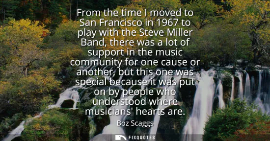 Small: From the time I moved to San Francisco in 1967 to play with the Steve Miller Band, there was a lot of support 