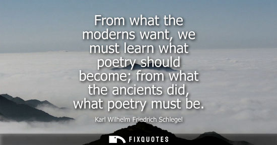 Small: From what the moderns want, we must learn what poetry should become from what the ancients did, what poetry mu