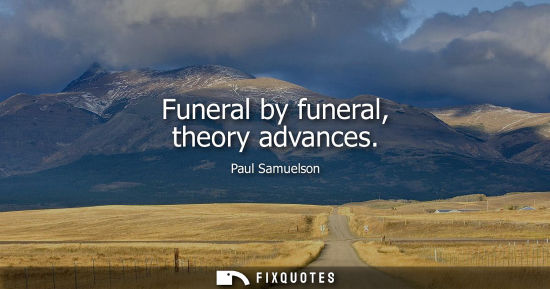 Small: Funeral by funeral, theory advances