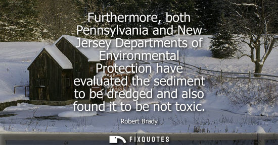 Small: Furthermore, both Pennsylvania and New Jersey Departments of Environmental Protection have evaluated th