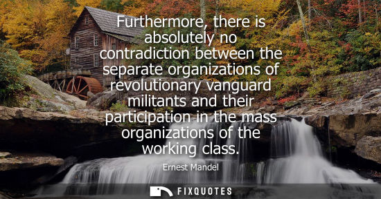 Small: Furthermore, there is absolutely no contradiction between the separate organizations of revolutionary vanguard