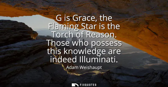 Small: G is Grace, the Flaming Star is the Torch of Reason. Those who possess this knowledge are indeed Illuminati