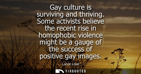 Small: Gay culture is surviving and thriving. Some activists believe the recent rise in homophobic violence mi