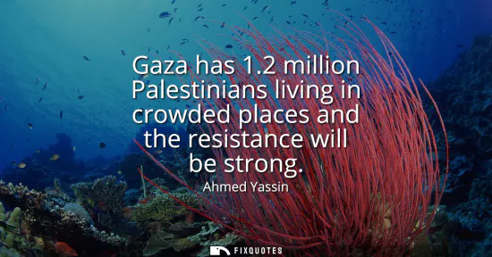 Small: Gaza has 1.2 million Palestinians living in crowded places and the resistance will be strong