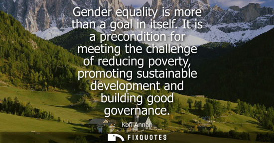 Small: Gender equality is more than a goal in itself. It is a precondition for meeting the challenge of reducing pove