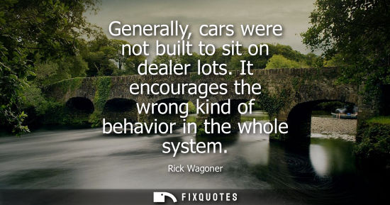 Small: Generally, cars were not built to sit on dealer lots. It encourages the wrong kind of behavior in the whole sy