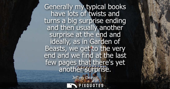 Small: Generally my typical books have lots of twists and turns a big surprise ending and then usually another