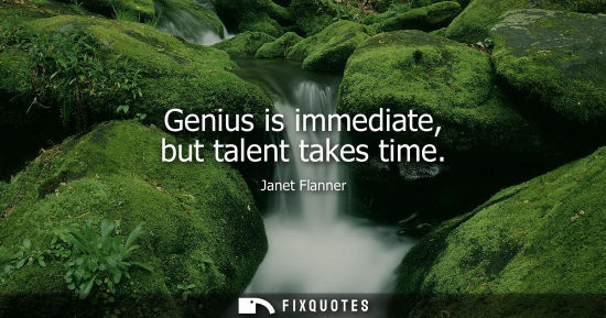 Small: Genius is immediate, but talent takes time