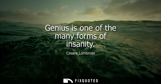 Small: Genius is one of the many forms of insanity