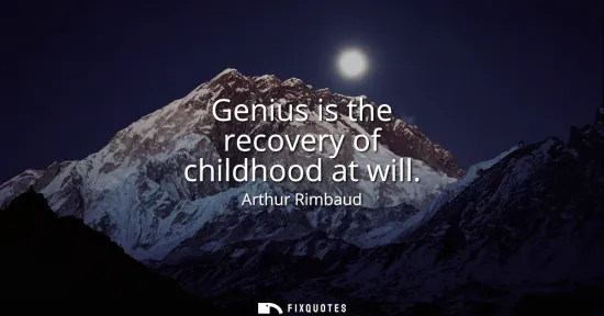 Small: Genius is the recovery of childhood at will