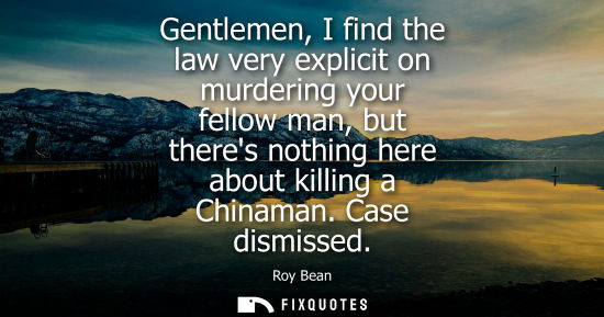 Small: Gentlemen, I find the law very explicit on murdering your fellow man, but theres nothing here about killing a 