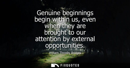 Small: Genuine beginnings begin within us, even when they are brought to our attention by external opportuniti