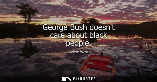 Small: George Bush doesnt care about black people