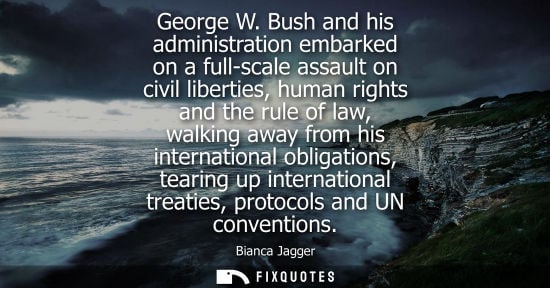 Small: George W. Bush and his administration embarked on a full-scale assault on civil liberties, human rights and th