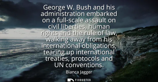 Small: George W. Bush and his administration embarked on a full-scale assault on civil liberties, human rights and th