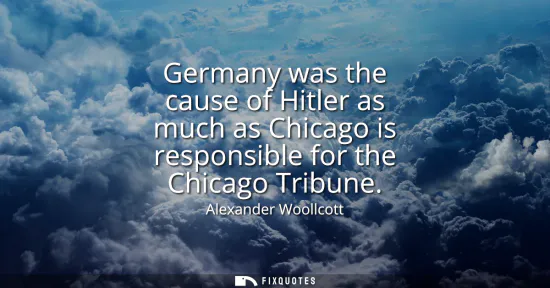 Small: Germany was the cause of Hitler as much as Chicago is responsible for the Chicago Tribune