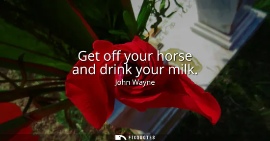 Small: Get off your horse and drink your milk