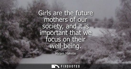 Small: Girls are the future mothers of our society, and it is important that we focus on their well-being - Miriam Ma