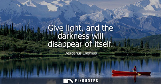 Small: Give light, and the darkness will disappear of itself