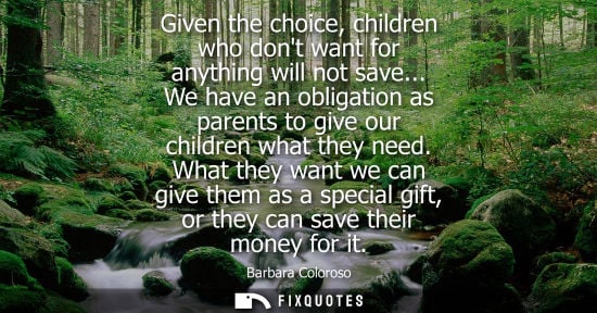 Small: Given the choice, children who dont want for anything will not save... We have an obligation as parents to giv