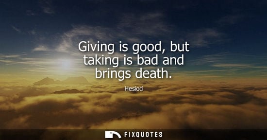 Small: Giving is good, but taking is bad and brings death