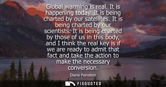 Small: Global warming is real. It is happening today. It is being charted by our satellites. It is being chart