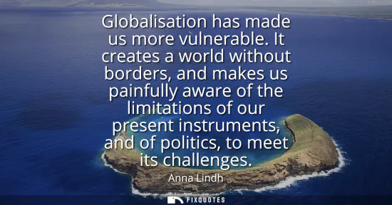 Small: Globalisation has made us more vulnerable. It creates a world without borders, and makes us painfully aware of