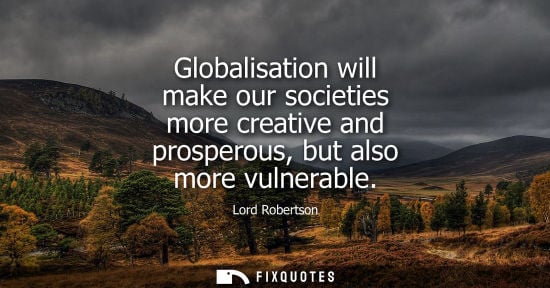 Small: Globalisation will make our societies more creative and prosperous, but also more vulnerable
