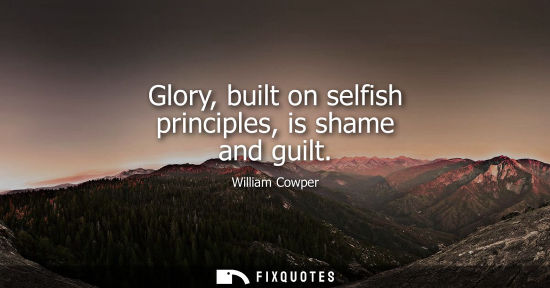 Small: Glory, built on selfish principles, is shame and guilt