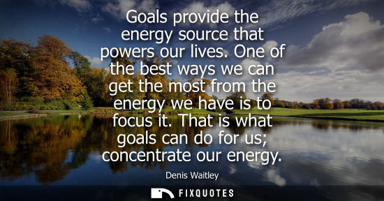 Small: Goals provide the energy source that powers our lives. One of the best ways we can get the most from th
