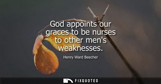 Small: God appoints our graces to be nurses to other mens weaknesses