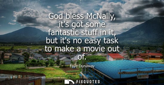 Small: God bless McNally, its got some fantastic stuff in it, but its no easy task to make a movie out of