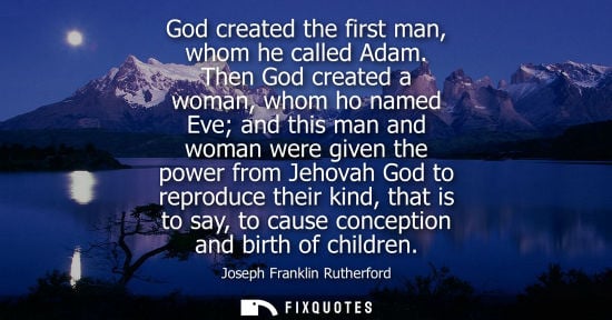 Small: God created the first man, whom he called Adam. Then God created a woman, whom ho named Eve and this ma