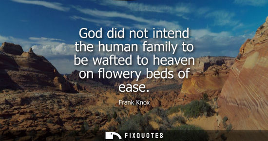 Small: God did not intend the human family to be wafted to heaven on flowery beds of ease